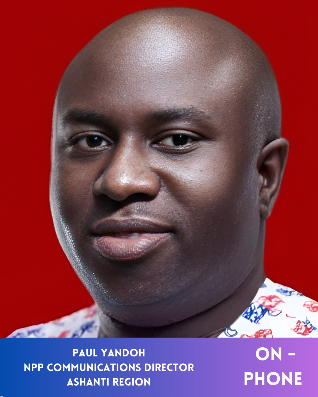 MR. PAUL YANDOH DISCUSSES JOHN BOADU'S POTENTIAL ROLE IN NPP UNITY